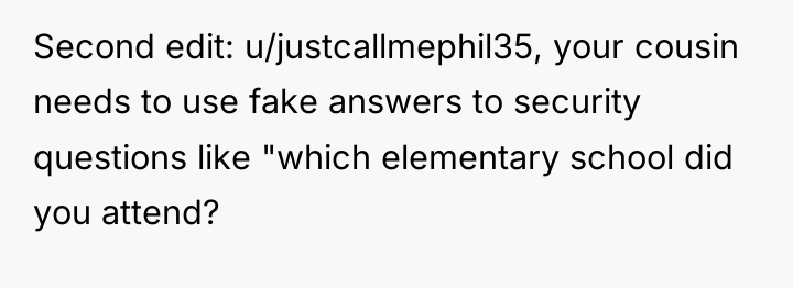 Second edit: u/justcallmephil35, your cousin needs to use fake answers...