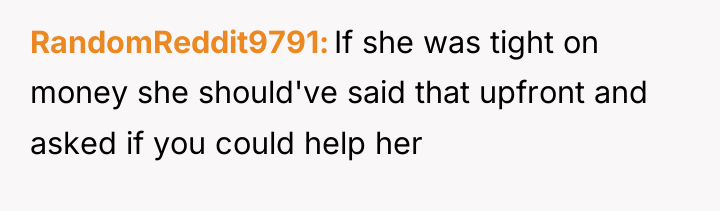 RandomReddit9791 If she was tight on money she should've said...