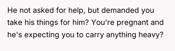 He not asked for help, but demanded you take his...