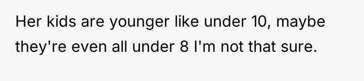 Her kids are younger like under 10, maybe they're even...