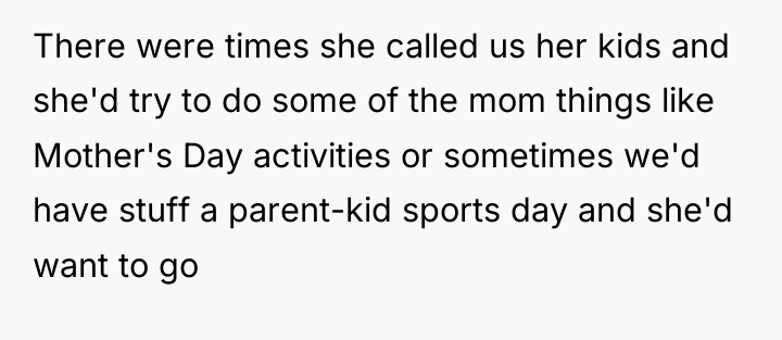 There were times she called us her kids and she'd...