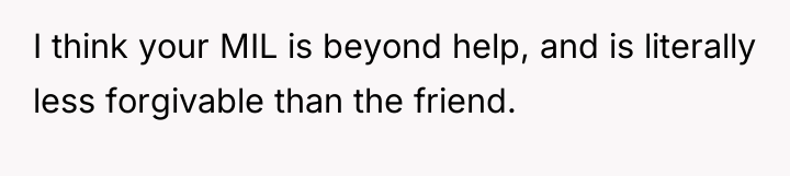 I think your MIL is beyond help, and is literally...