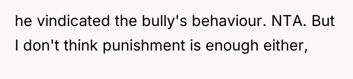 he vindicated the bully's behaviour. NTA. But I don't think...