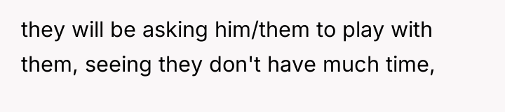 they will be asking him/them to play with them, seeing...