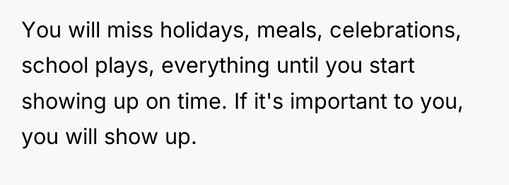 You will miss holidays, meals, celebrations, school plays, everything until...