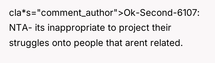 cla*s="comment_author">Ok-Second-6107: NTA- its inappropriate to project their struggles onto people...