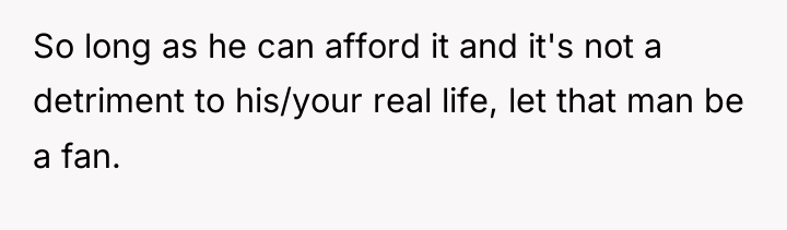 So long as he can afford it and it's not...