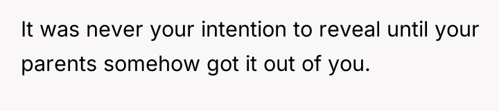 It was never your intention to reveal until your parents...