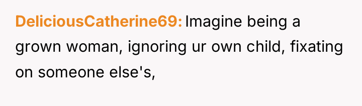 DeliciousCatherine69 Imagine being a grown woman, ignoring ur own child,...
