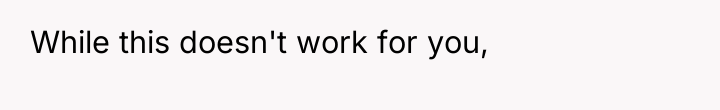 While this doesn't work for you,