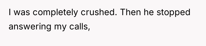 I was completely crushed. Then he stopped answering my calls,