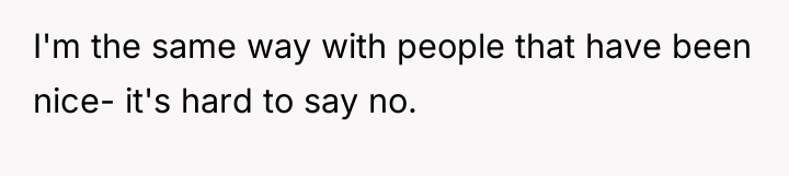 I'm the same way with people that have been nice-...