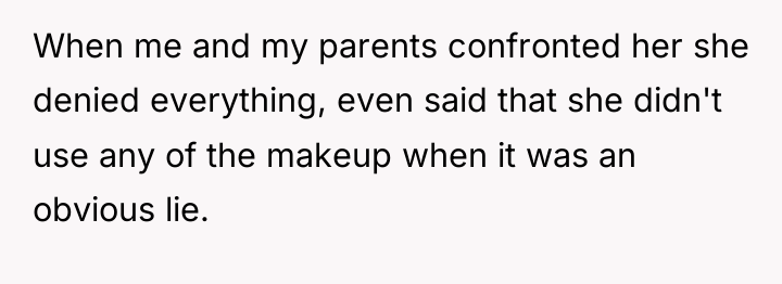 When me and my parents confronted her she denied everything,...