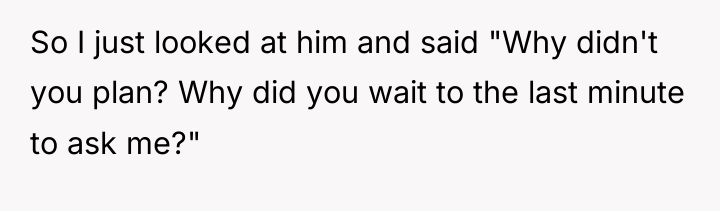 So I just looked at him and said "Why didn't...