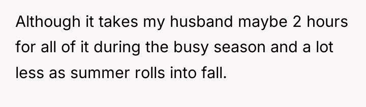 Although it takes my husband maybe 2 hours for all...