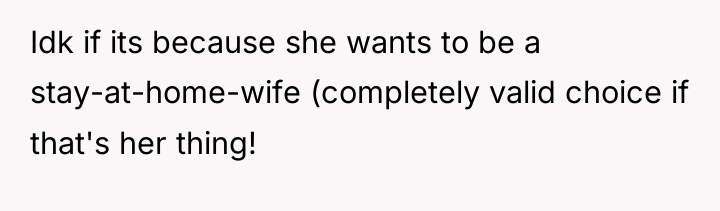 Idk if its because she wants to be a stay-at-home-wife...