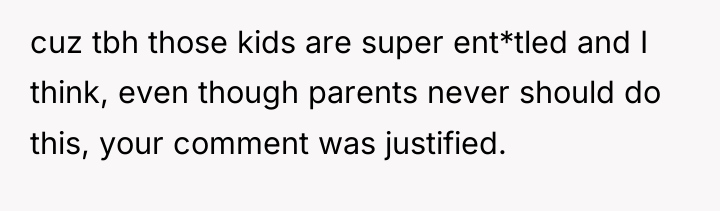 cuz tbh those kids are super ent*tled and I think,...