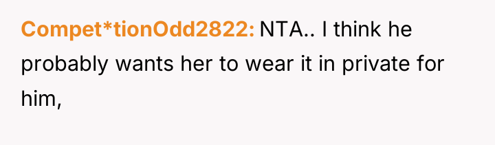 Compet*tionOdd2822 NTA.. I think he probably wants her to wear...