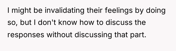 I might be invalidating their feelings by doing so, but...