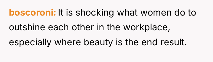 boscoroni It is shocking what women do to outshine each...