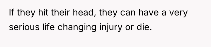 If they hit their head, they can have a very...
