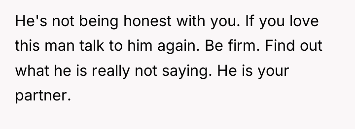He's not being honest with you. If you love this...