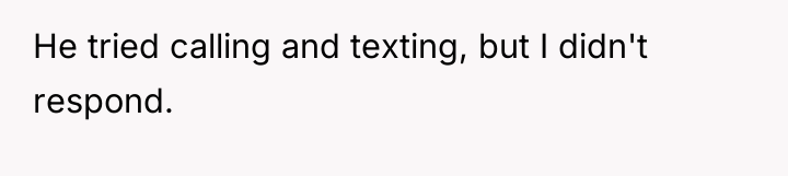 He tried calling and texting, but I didn't respond.