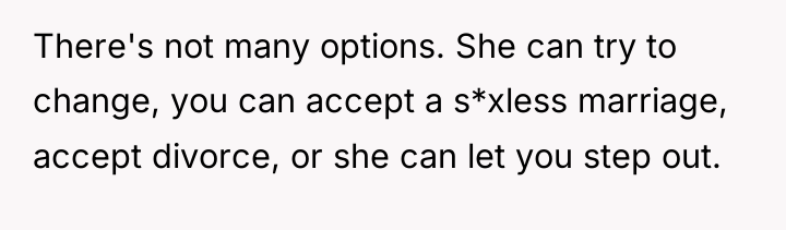 There's not many options. She can try to change, you...