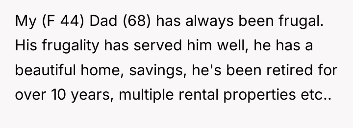 My (F 44) Dad (68) has always been frugal. His...