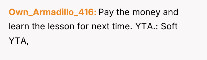 Own_Armadillo_416 Pay the money and learn the lesson for next...