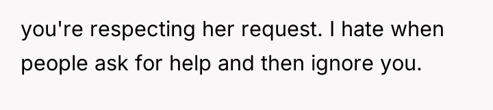 you're respecting her request. I hate when people ask for...