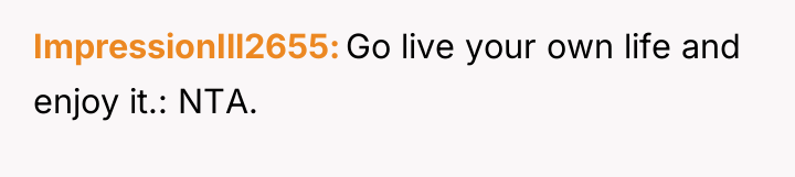 ImpressionIll2655 Go live your own life and enjoy it.: NTA.