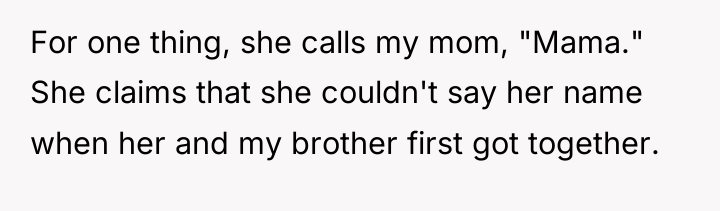For one thing, she calls my mom, "Mama." She claims...