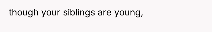 though your siblings are young,