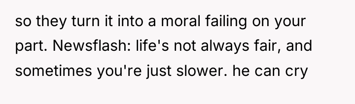 so they turn it into a moral failing on your...
