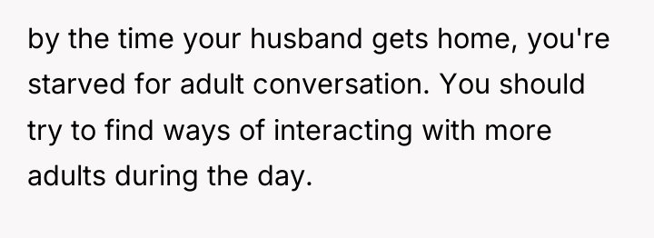 by the time your husband gets home, you're starved for...