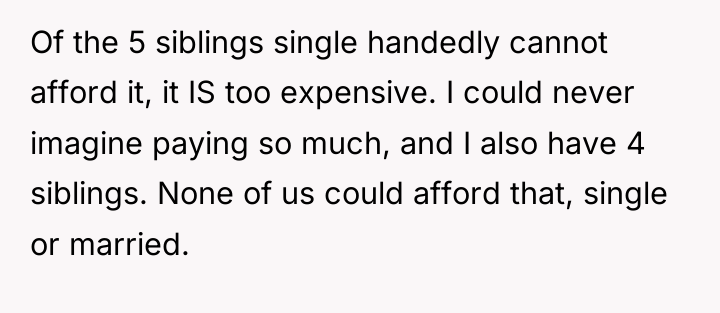 Of the 5 siblings single handedly cannot afford it, it...