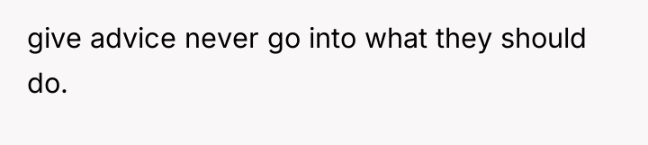 give advice never go into what they should do.
