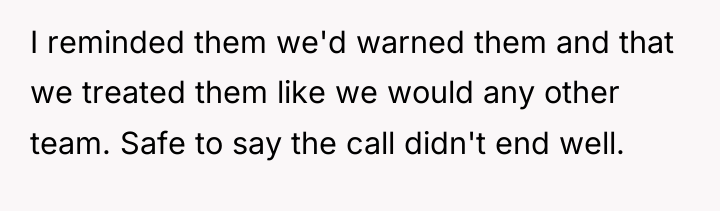 I reminded them we'd warned them and that we treated...