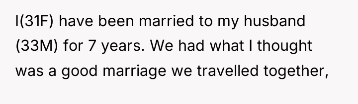 I(31F) have been married to my husband (33M) for 7...
