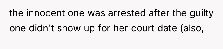 the innocent one was arrested after the guilty one didn't...