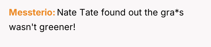 Messterio Nate Tate found out the gra*s wasn't greener!
