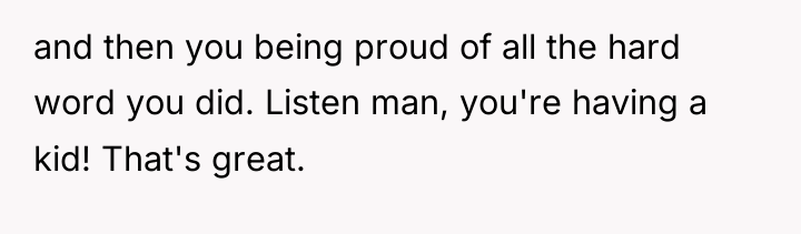 and then you being proud of all the hard word...
