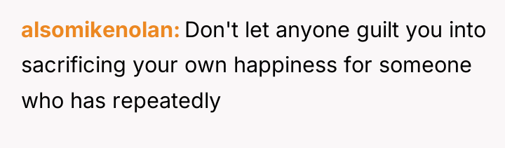 alsomikenolan Don't let anyone guilt you into sacrificing your own...