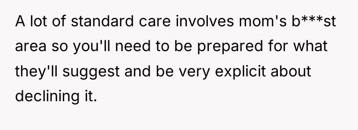 A lot of standard care involves mom's b***st area so...