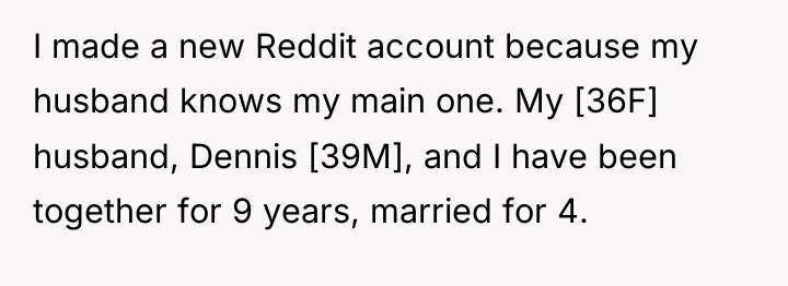 I made a new Reddit account because my husband knows...