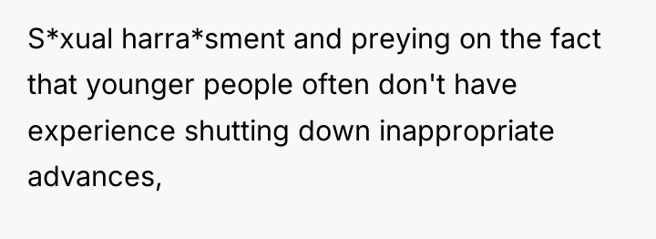 S*xual harra*sment and preying on the fact that younger people...