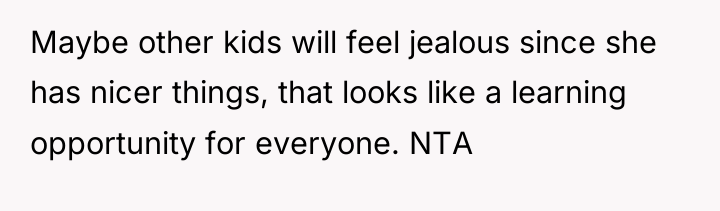Maybe other kids will feel jealous since she has nicer...