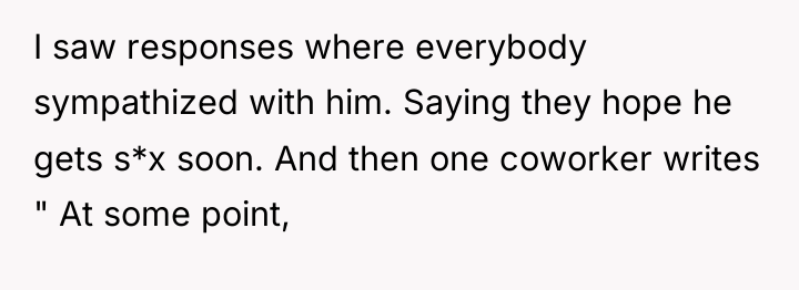 I saw responses where everybody sympathized with him. Saying they...