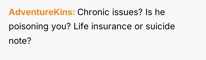 AdventureKins Chronic issues? Is he poisoning you? Life insurance or...
